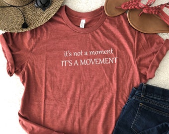 It's not a Moment It's the Movement Tshirt Hamilton Tee Protest Tshirt Super Soft Tees LGBTQ Shirt Feminist Tee Womans March Tshirt