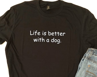 Life is Better with a Dog - T-Shirt Funny Dog Lover Gifts Dog Shirt Sarcastic Ts Fun Slogans Super Soft Tees Great Gift Ideas Animal