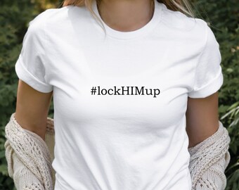 Lock HIM Up#  Tshirt Anti Trump Tshirt Super Soft Tees Political Tshirt Dump Trump Shirt Protest March Tshirt