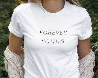 Forever Young - Tshirt Best Gift Tshirts Super Soft Tshirt Rod Stewart Song Tshirt Feel Good Tees Motivational Tshirt Forever Young