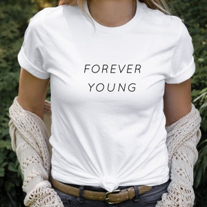 Forever Young - Tshirt Best Gift Tshirts Super Soft Tshirt Rod Stewart Song Tshirt Feel Good Tees Motivational Tshirt Forever Young