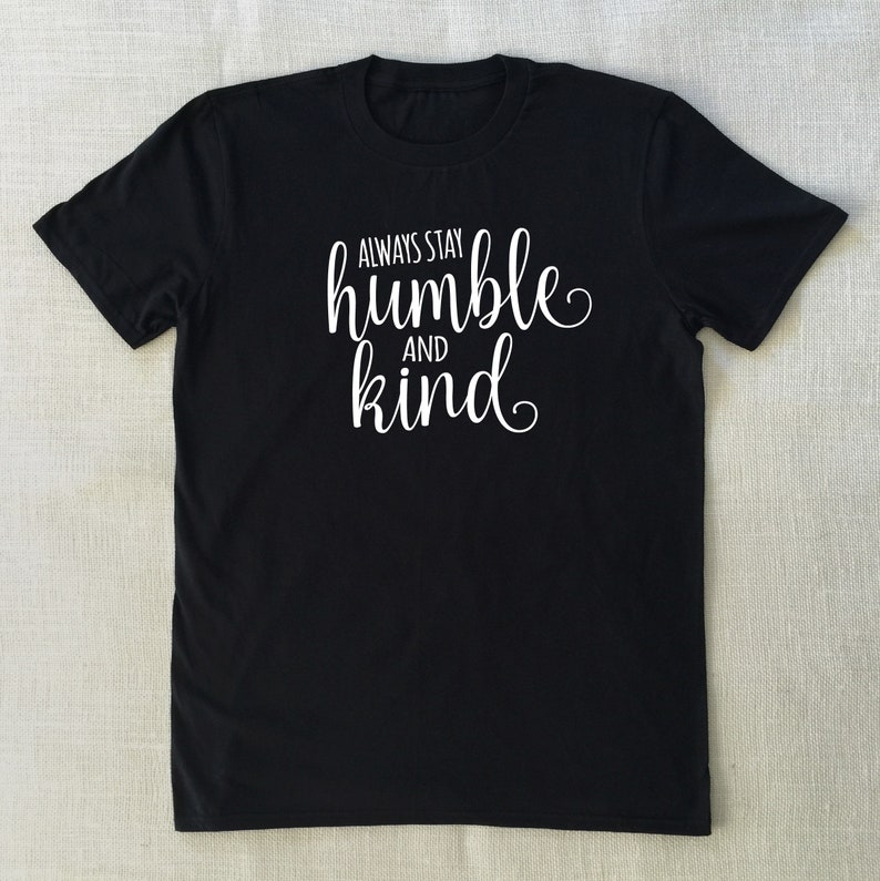 Always Stay Humble and Kind Tshirt Feel Good Super Soft Tees | Etsy