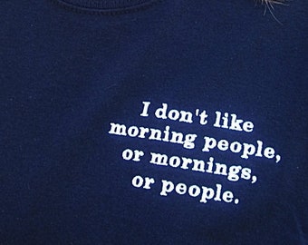 T-Shirt:  I don't like morning people, or mornings, or people. - Black, sarcastic shirt, funny shirt, gag gift, embroidered tee shirt