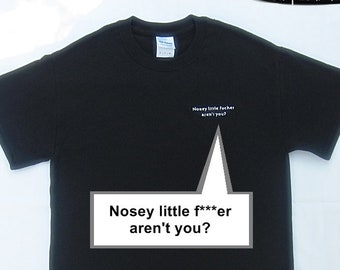 Nosey little f***er aren't you? T-Shirt - Black, Unisex Size MEDIUM only, sarcastic shirt, funny shirt, embroidered tee CLEARANCE SALE