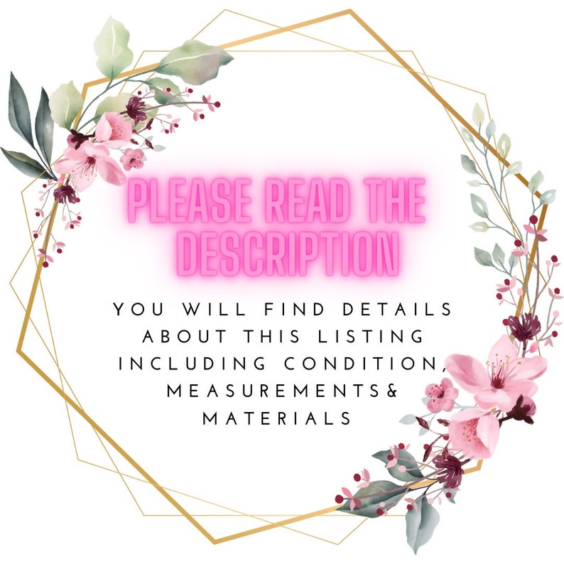 May include: A pink and gold graphic with floral accents. The text reads "PLEASE READ THE DESCRIPTION YOU WILL FIND DETAILS ABOUT THIS LISTING INCLUDING CONDITION, MEASUREMENTS & MATERIALS".