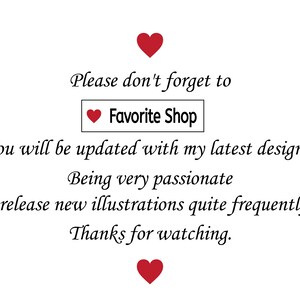 May include: Text graphic with red hearts and the text "Please don't forget to Favorite Shop. You will be updated with my latest designs! Being very passionate I release new illustrations quite frequently. Thanks for watching."