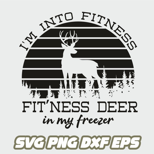 I'm into fitness, fit'ness deer in my freezer, hunting svg, hunter svg, hunting season svg, hunter quote, deer hunting png