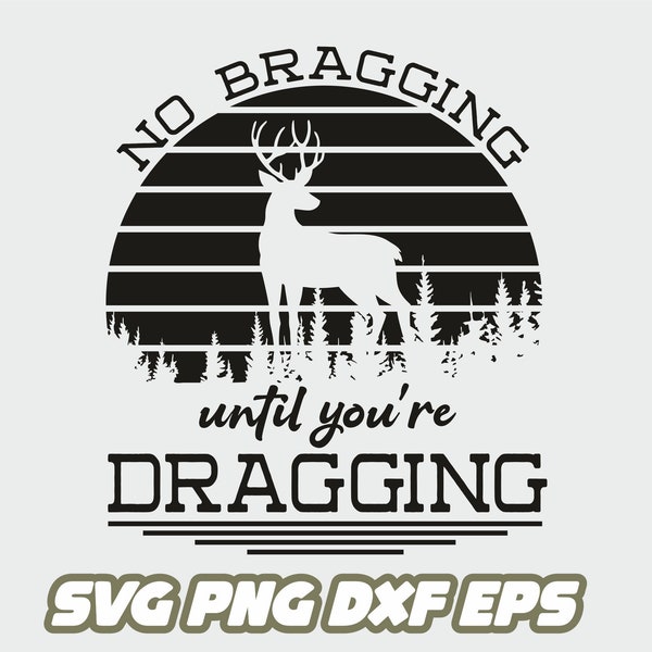 No bragging until you're dragging, hunting svg, hunter svg, hunting season svg, hunter quote, deer hunting png