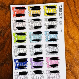 May include: A sheet of stickers featuring the phrase "F*** This S***" repeated in various colours and fonts. The stickers are arranged in a grid pattern and are surrounded by a white border. The text "Peanut Butter Taco 7352" is printed in the top right corner.