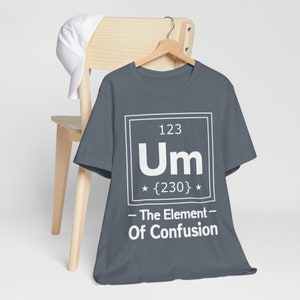 Funny Science T-shirt The Element Of Confusion Soft Cotton T-shirt Gift for Science Lover Gift for Him and Her Periodic Table of Elements