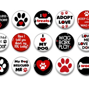 May include: A collection of fifteen round buttons with dog-themed designs. The buttons feature phrases like "Bark Less Play More," "I love treats," and "Adopt Love." Colors include black, white, and red, with paw prints and heart graphics.