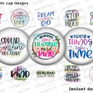 May include: Twelve 1-inch round bottle cap images with inspirational quotes and watercolor backgrounds. The quotes include "The Best is Yet to Come", "Spread Sunshine Not Shade", "Always Stay Humble and Kind", "Great Things Take Time", "Be Kind Always", "Stronger Than the Storm", "Be the Reason Someone Smiles Today", "Your Only Limit is You", "Sometimes Happiness is a Feeling Sometimes it's a Decision", "Stop Dreaming Start Doing", "Dream Plan Do", "Do Not Stop Until You're Proud", "Enjoy the Little Things".