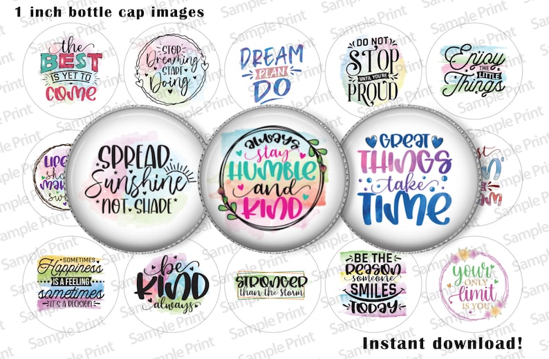 May include: Twelve 1-inch round bottle cap images with inspirational quotes and watercolour backgrounds. The quotes include "The Best is Yet to Come", "Spread Sunshine Not Shade", "Always Stay Humble and Kind", "Great Things Take Time", "Be Kind Always", "Stronger Than the Storm", "Be the Reason Someone Smiles Today", "Your Only Limit is You", "Sometimes Happiness is a Feeling Sometimes it's a Decision", "Stop Dreaming Start Doing", "Dream Plan Do", "Do Not Stop Until You're Proud", "Enjoy the Little Things".