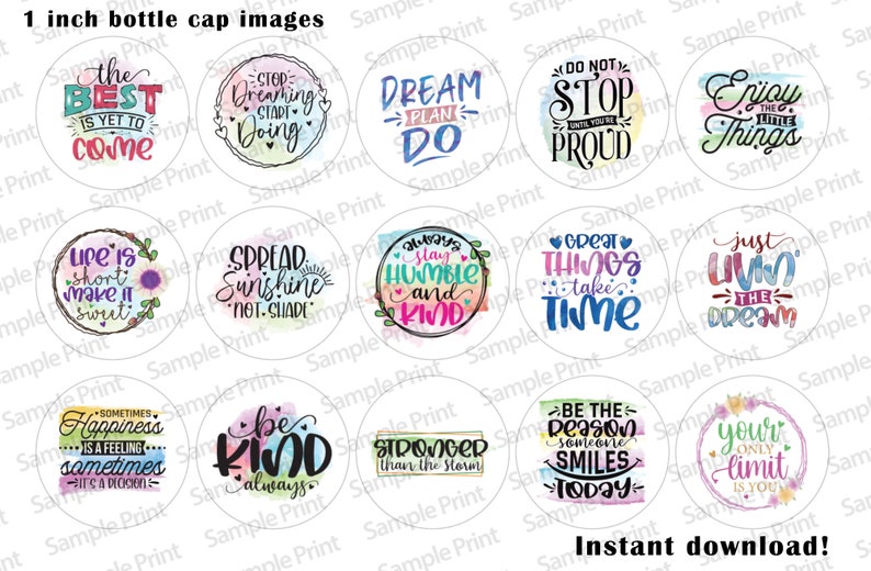 May include: Twelve 1-inch round bottle cap images with inspirational quotes and watercolour backgrounds. The quotes include "The best is yet to come", "Spread sunshine, not shade", "Dream, plan, do", "Be kind always", "Life is short, make it sweet", "Just live the dream", "Sometimes happiness is a feeling, sometimes it's a decision", "Your only limit is you", "Always stay humble and kind", "Great things take time", "Stronger than the storm", "Be the reason someone smiles today", "Do not stop until you're proud", "Enjoy the little things", and "Stop dreaming, start doing".