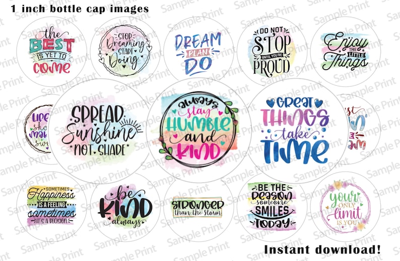May include: Twelve 1-inch round printable bottle cap images with inspirational quotes and watercolour backgrounds. The quotes include "The Best is Yet to Come", "Spread Sunshine Not Shade", "Always Stay Humble and Kind", "Great Things Take Time", "Be Kind Always", and more.