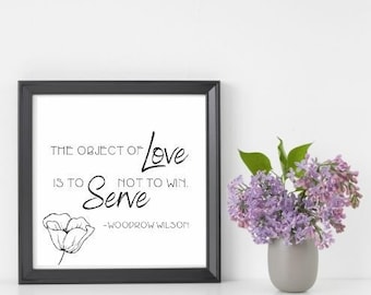 Printable The OBJECT OF LOVE | Digital Download | Digital print | Presidential Quote | Words to live by | wall art | Flower print | Quote