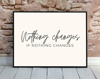 Nothing Changes if Nothing Changes; PRINTABLE wall art; Black and white; Digital Print; Digital Download; Printable Quote;Motivational Print