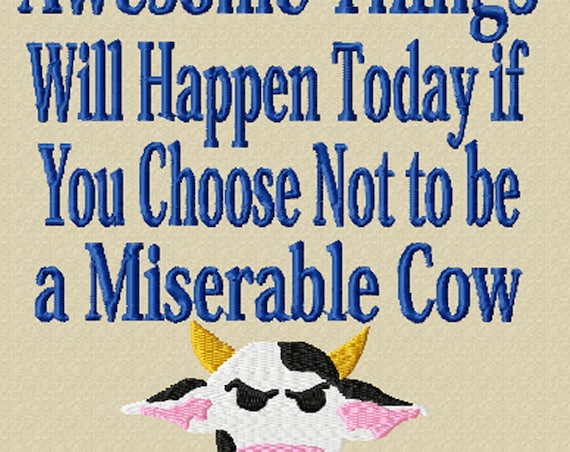 Awesome Things Will Happen Today...If You Choose Not to be a Miserable Cow -An Inspirational Machine Embroidery Design