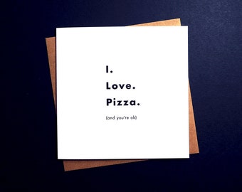 I. Love. Pizza. (and you're ok) romantic greetings card, monochrome typographic pizza lovers card, alternative Valentines and anniversary