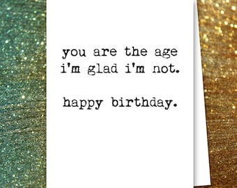 Glad I'm Not Your Age, Happy Birthday Card, Birthday Card, Funny Birthday, Funny, Sarcastic, Card for Him, Card for Her, Old Age Card