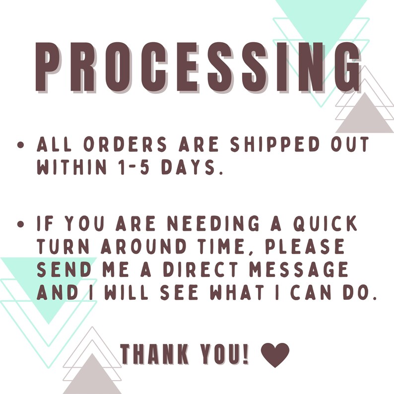 text that provides information about the processing of orders, stating that all orders are shipped out within 1-5 days. It also mentions that if someone needs a quick turn around time, they should send a direct message to the person who processes the orders, and the person will see what they can do. The image also includes a heart symbol at the bottom, which could be a gesture of gratitude or appreciation.