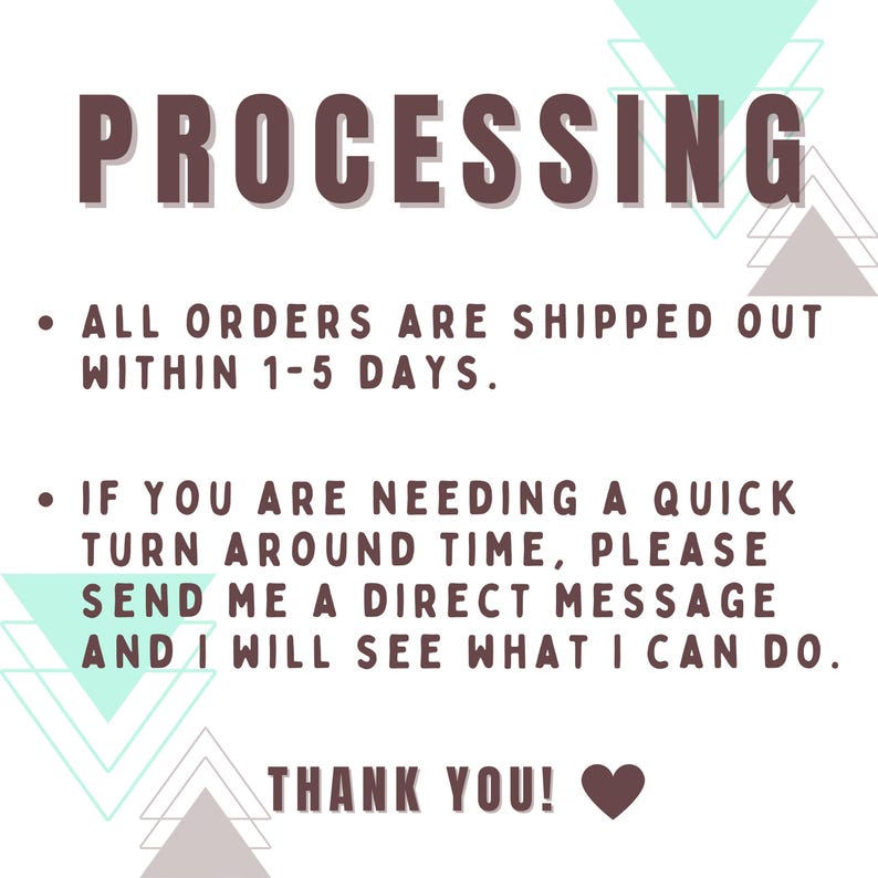text that provides information about the processing of orders, stating that all orders are shipped out within 1-5 days. It also mentions that if someone needs a quick turn around time, they should send a direct message to the person who processes the orders, and the person will see what they can do. The image also includes a heart symbol at the bottom, which could be a gesture of gratitude or appreciation.