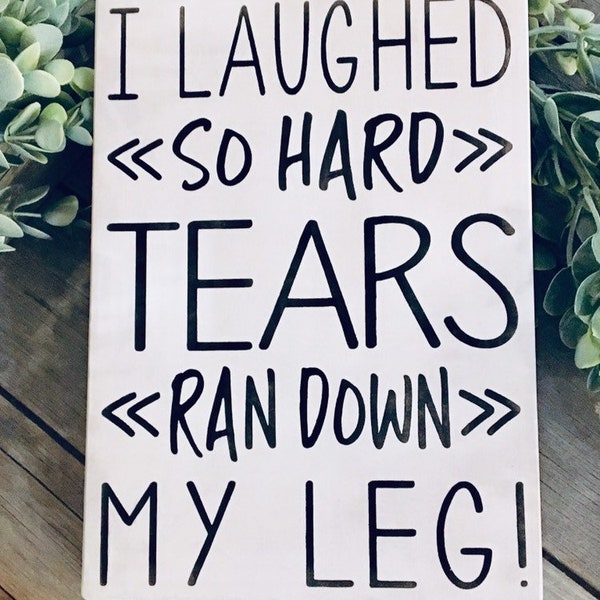 I Laughed So Hard Tears Ran Down My Leg Painted Wood Sign, White Signs, Funny Signs