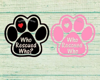 Who Rescued Who? / Who Rescued Who Dog Paw / Vinyl decal / Car Magnet