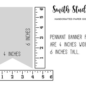 May include: A gray pennant banner flag with dimensions of 4 inches wide by 6 inches tall, as indicated by the ruler markings. The text "Smith Studios HANDCRAFTED PAPER GOODS" is displayed, along with the text "PENNANT BANNER FLAGS ARE 4 INCHES WIDE BY 6 INCHES TALL."