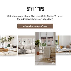 Subscribe to our newsletter for our free style tips Luxe Girl's Guide - 15 hacks for a designer home on a budget