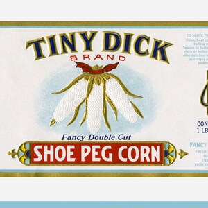 May include: Vintage label for "Tiny Dick Brand" Shoe Peg Corn. The label features a corn illustration with text in blue, red, and gold. The label states "Fancy Double Cut" and "Fancy Quality".
