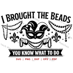 May include: A black and white graphic featuring the text "I BROUGHT THE BEADS" above a jester's mask and strings of beads. The phrase "YOU KNOW WHAT TO DO" is below the mask. SVG, PNG, DXF, EPS, and PDF file formats are listed.