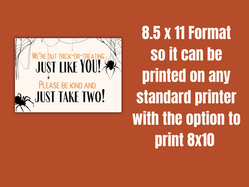 May include: Printable Halloween sign with black spider web and spider illustrations. The sign reads "We're out trick-or-treating just like you! Please be kind and just take two!" The sign is formatted for 8.5 x 11 inch paper and can be printed on any standard printer.
