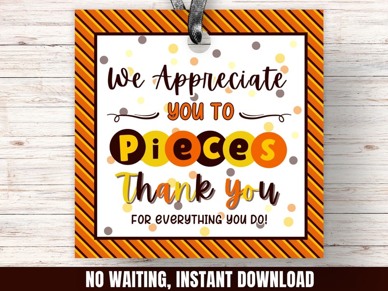 May include: Orange and yellow striped printable tag with the text "We Appreciate You To Pieces Thank You For Everything You Do!" in black text. The tag has a brown and yellow polka dot pattern.