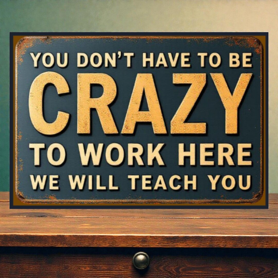 You Don't Have to Be Crazy to Work Here – Weathered Humorous Metal ...
