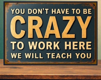 You Don't Have to Be Crazy to Work Here – Weathered Humorous Metal Office Sign