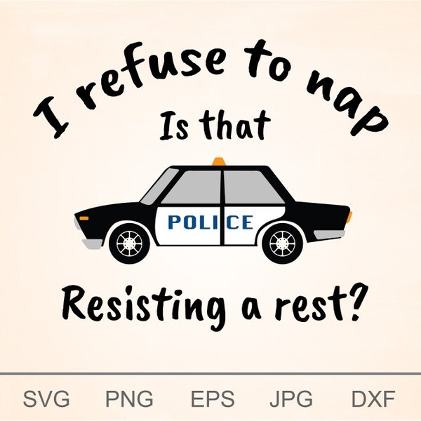 I refuse to nap Is that resisting a rest? svg, Baby police svg, Baby cop svg, resisting arrest svg, Digital files for print