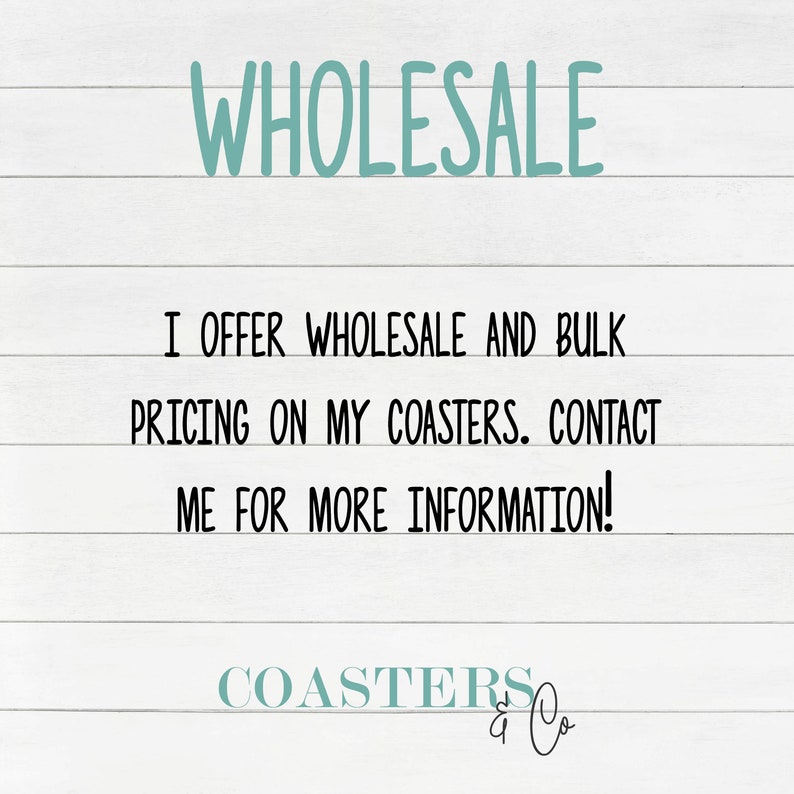May include: White wooden background with the word "WHOLESALE" in teal script. Text below reads "I OFFER WHOLESALE AND BULK PRICING ON MY COASTERS. CONTACT ME FOR MORE INFORMATION!" The business name "COASTERS & Co" is at the bottom.