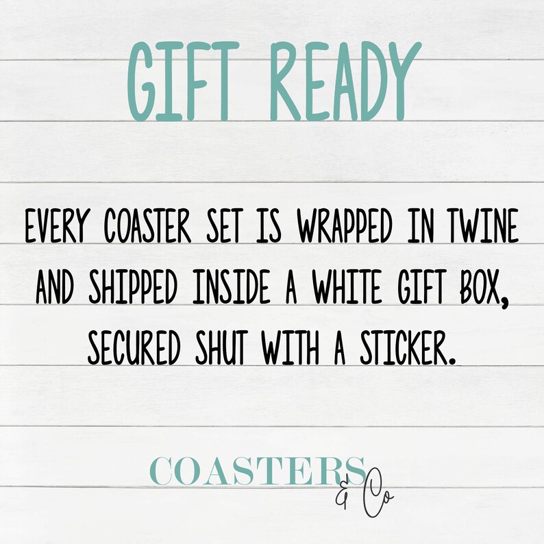 May include: White text on a woodgrain background reads "GIFT READY" followed by "EVERY COASTER SET IS WRAPPED IN TWINE AND SHIPPED INSIDE A WHITE GIFT BOX, SECURED SHUT WITH A STICKER."  The text "COASTERS & Co" is in teal blue.