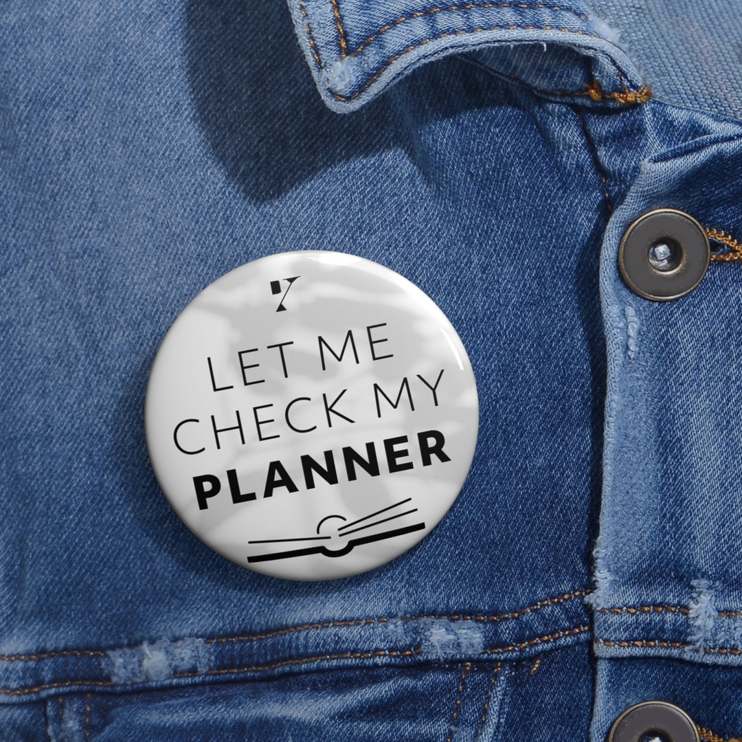 Planner Buttons Let Me Check My Planner Button Pin, Planning Accessory, Gift for ...