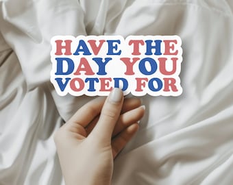 Have the Day You Voted For Kiss-Cut Stickers,Anti Trump Patriotic Sticker Laptops Womens Rights Stickers for Water Bottles, Journals, Laptop