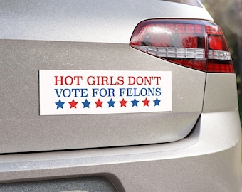 Funny Car Magnets Hot Girls Don't Vote for Felons Bumper Sticker, 10X3 Political Bumper Sticker, Car Accessories, Gift Idea, Election Season