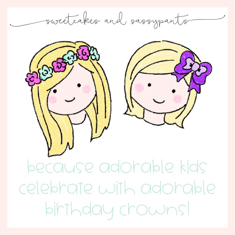 May include: Two cartoon girls with blonde hair, one wearing a flower crown and the other a purple bow. The text "sweetcakes and sassy pants" is at the top of the image. The text "because adorable kids celebrate with adorable birthday crowns!" is at the bottom of the image.