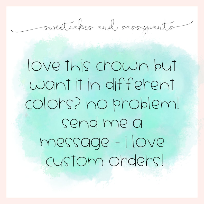 May include: Text on a light blue watercolour background that reads: "love this crown but want it in different colours? no problem! send me a message - i love custom orders!"