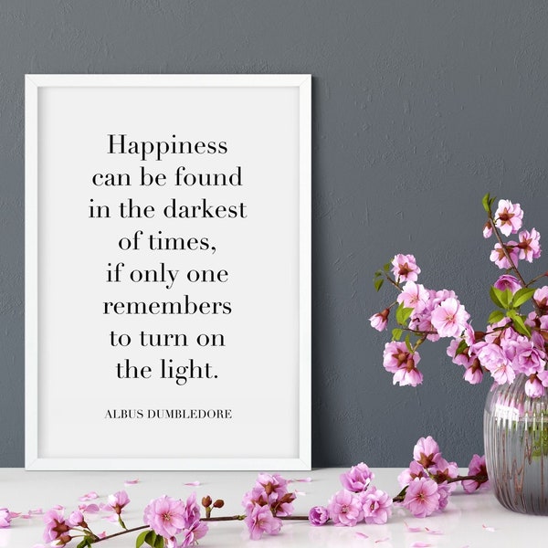 Happiness can be found in the darkest of times | Dumbledore Print | Dumbledore Quote | Instant Download