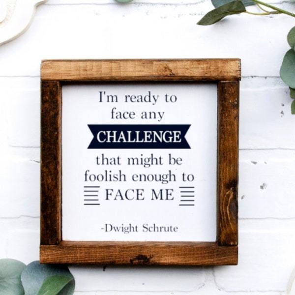 I am Ready to Face Any Challenge, Dwight Schrute, TV Show Saying, Farmhouse Wood Design