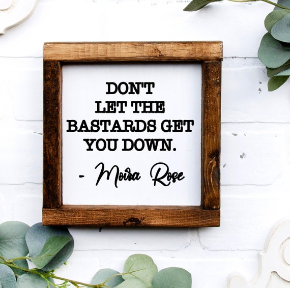 Don't Let the Bastards Get You Down, Moira Rose, Funny Saying from TV Show, Farmhouse Wood Sign