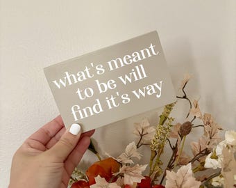 What's Meant To Be Will Find It's Way, Mini Sign, Encouraging Gift