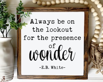 Always Be On The Lookout for the Presence of Wonder - Inspirational E.B. White Quote Wall Decor