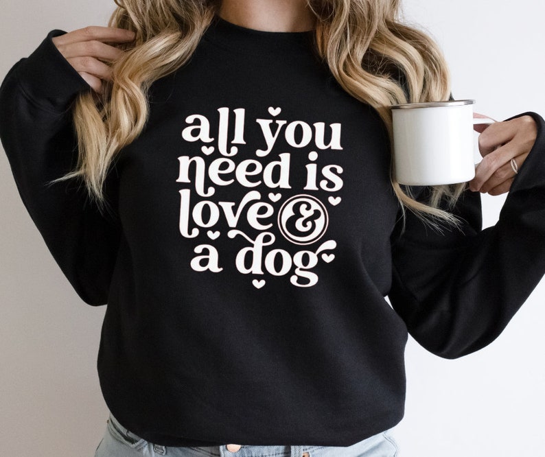 All You Need is Love and a Dog Sweatshirt, Dog Lover Shirt, Gift for